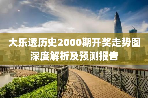 大乐透历史2000期开奖走势图深度解析及预测报告