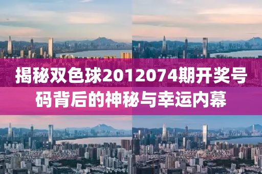 揭秘双色球2012074期开奖号码背后的神秘与幸运内幕