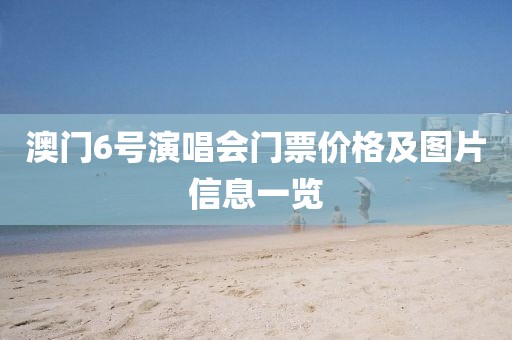 澳门6号演唱会门票价格及图片信息一览