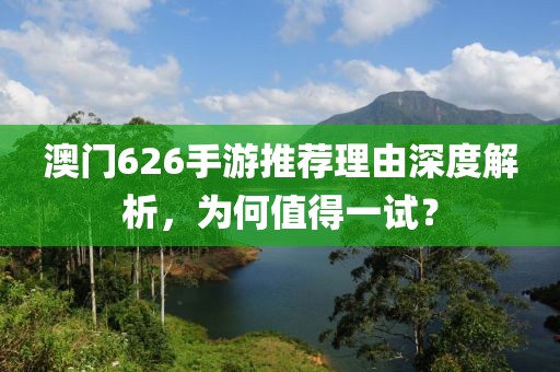 澳门626手游推荐理由深度解析，为何值得一试？