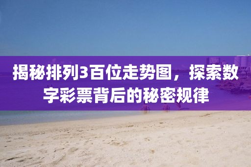 揭秘排列3百位走势图，探索数字彩票背后的秘密规律