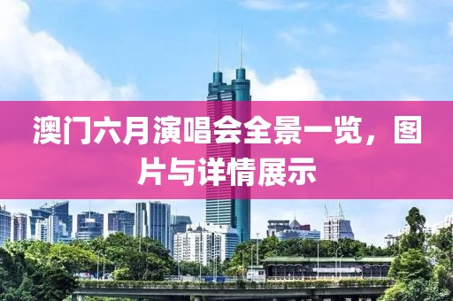 澳门六月演唱会全景一览，图片与详情展示
