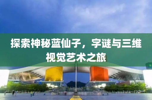 探索神秘蓝仙子，字谜与三维视觉艺术之旅
