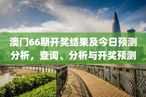 澳门66期开奖结果及今日预测分析，查询、分析与开奖预测