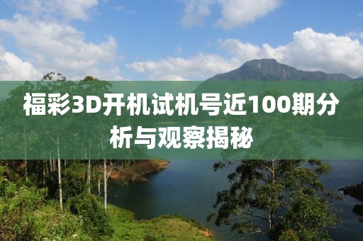 福彩3D开机试机号近100期分析与观察揭秘
