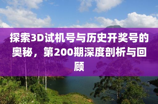 探索3D试机号与历史开奖号的奥秘，第200期深度剖析与回顾