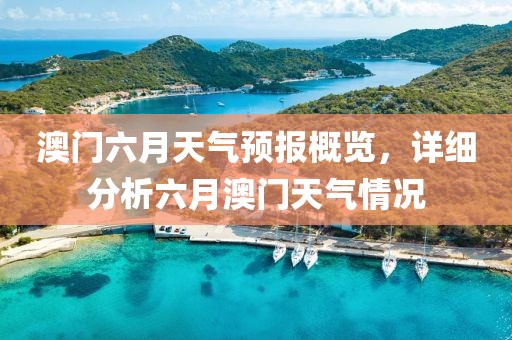 澳门六月天气预报概览，详细分析六月澳门天气情况