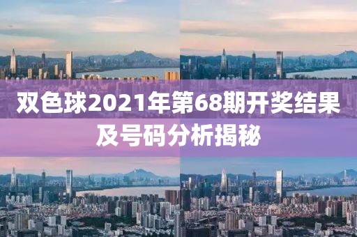 双色球2021年第68期开奖结果及号码分析揭秘