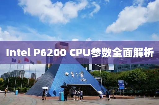 Intel P6200 CPU参数全面解析