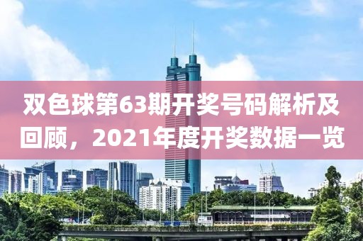 双色球第63期开奖号码解析及回顾，2021年度开奖数据一览