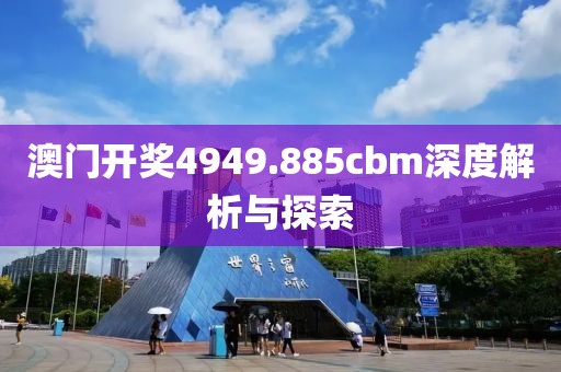 澳门开奖4949.885cbm深度解析与探索
